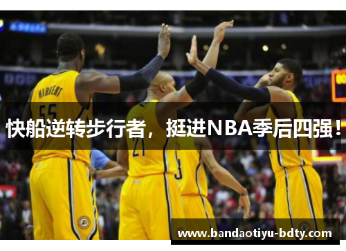 快船逆转步行者，挺进NBA季后四强！